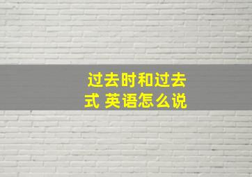 过去时和过去式 英语怎么说